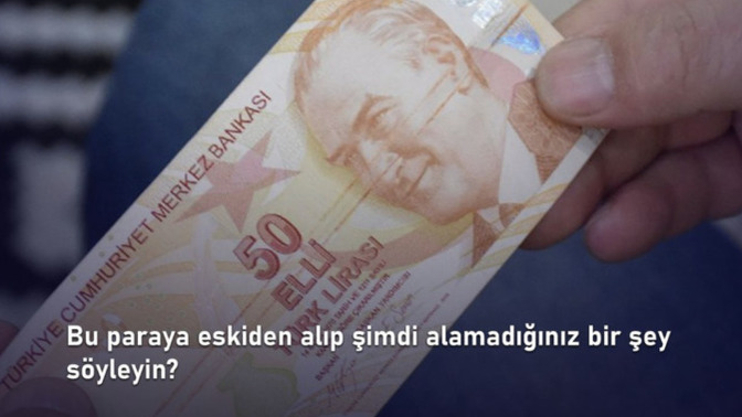50 TL ile eskiden alıp şimdi alamadığınız şeyler ne?
