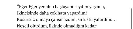 Eğer yeniden başlasaydınız hayata, şimdi ki hayatınız da yaptığınız neleri yapar veya yapmazdınız?