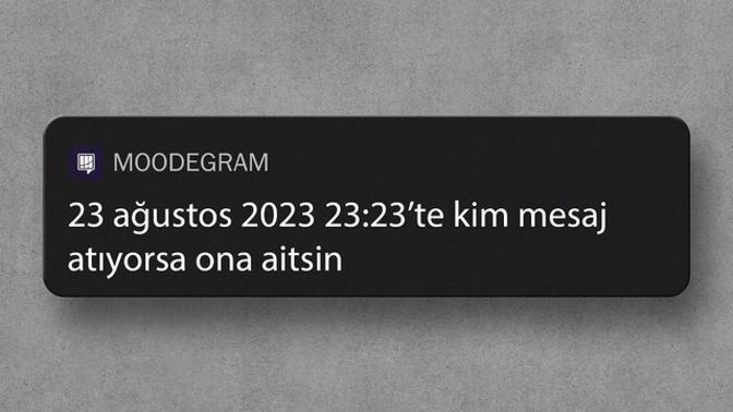 23 Ağustos 2023 saat 23.23'de kime mesaj atıyorsan ona aitmişsin. Kime mesaj atacaksın?