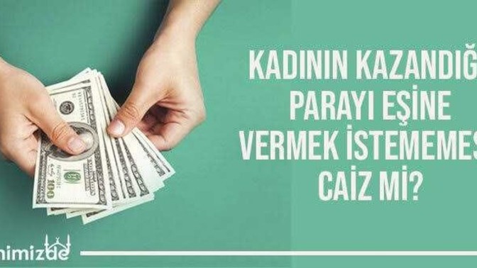 Kadın kazandığı parayı eşine vermek zorunda mı?