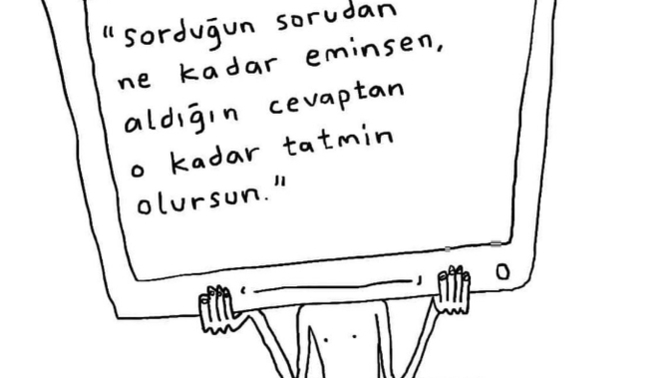 Sorduğunuz sorulardan emin misiniz? ya da  şöyle sorayım sorduğunuz sorulardan ne kadar eminsiniz?