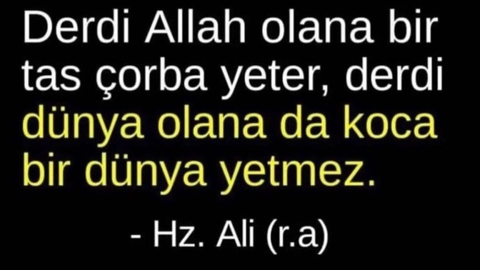Derdi dünya olanın, dünya kadar derdi vardır."sizce?