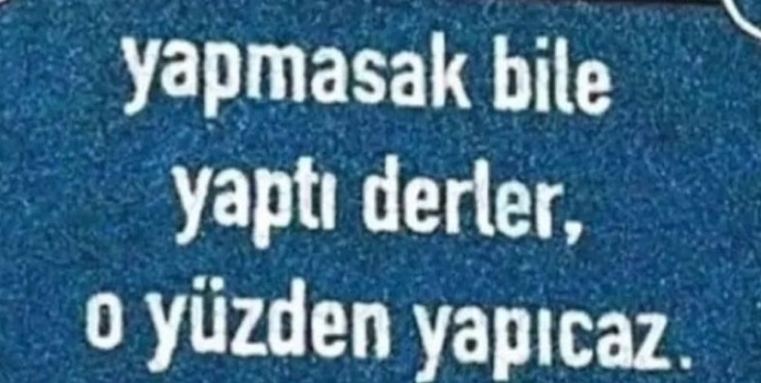 Yapmasanız bile yapmıştır dedikleri oldu mu sizin için?