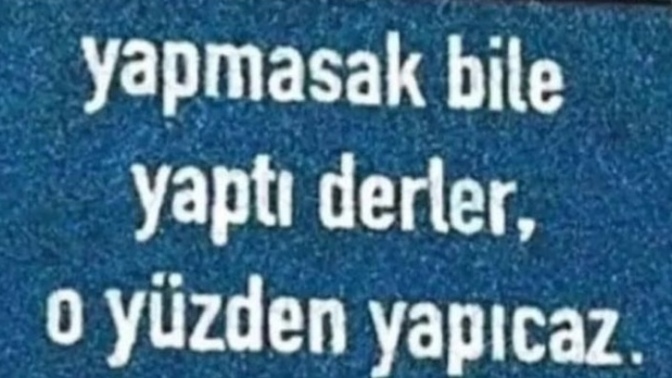 Yapmasanız bile yapmıştır dedikleri oldu mu sizin için?