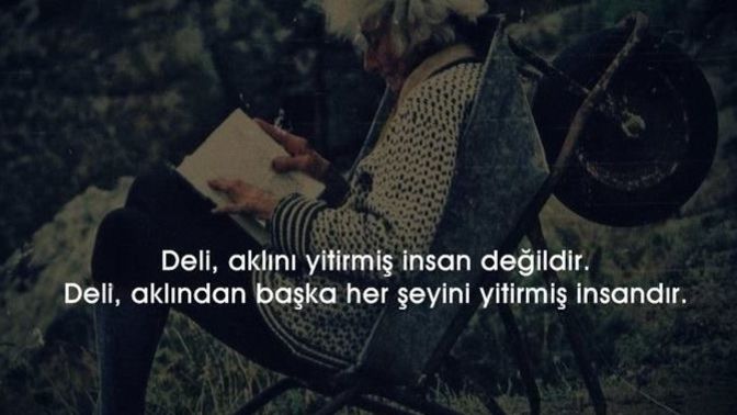 Deli, aklını yitirmiş insan değildir. Deli, aklından başka her şeyini yitirmiş insandır. sizce deli kimdir?