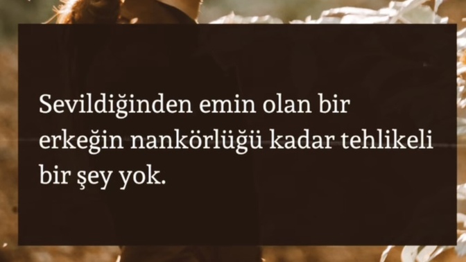 Sevildiğinden emin olunca nankörleşir mi insan?