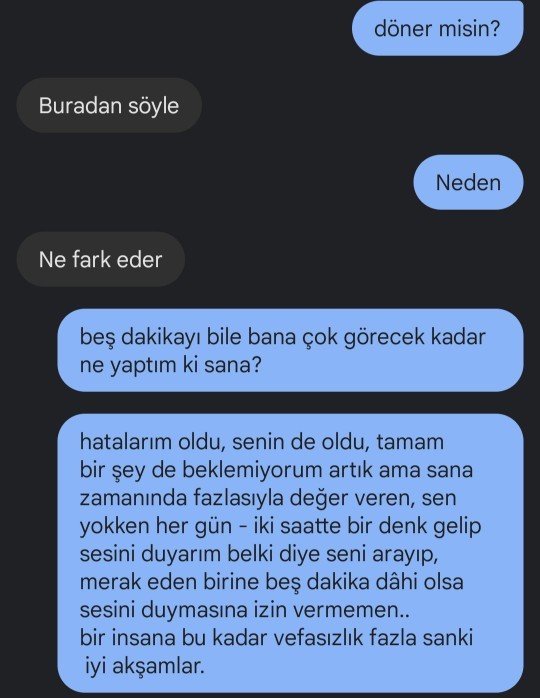 Beş dakika dâhi olsa sesini duymak istiyorum ama cevap vermiyor ve tek suçum onu fazlasıyla sevmiş olmam. Niye yapıyor bunu?