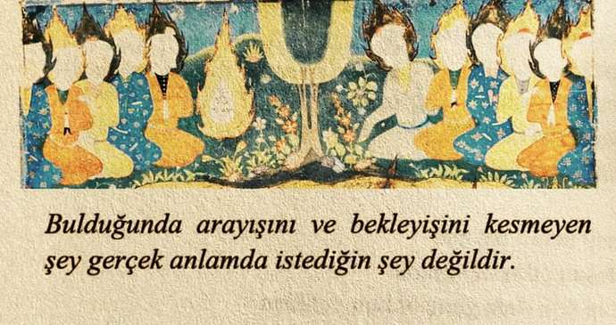 “Bulduğunda arayışını ve bekleyişini kesmeyen şey gerçek anlamda istediğin şey değildir” sizde bu söz ne çağrıştırıyor?