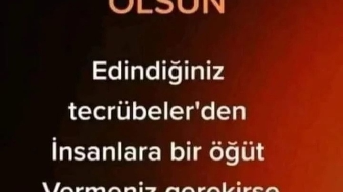 Hayatta edindiğniz tecrübelerden insanlara bir öğüt vermeniz gerekseydi bu öğüt ne olurdu...✍️✍️?