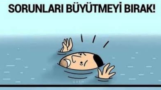Küçük meseleleri dağ gibi büyütür müsünüz?