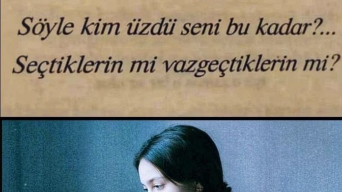 Sizi Bu hayatta seçtikleriniz mi yoksa vazgeçtikleriniz mi daha çok üzdü?