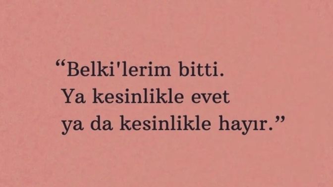 Belki dediğiniz bir şey kaldı mı hayatınızda?
