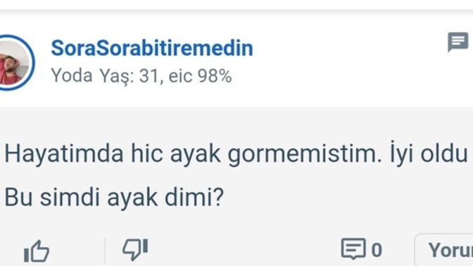 Hayatımda hiç ayak görmedim. Ayak kız. Kız ayağı böyle bir şey mi ki?
