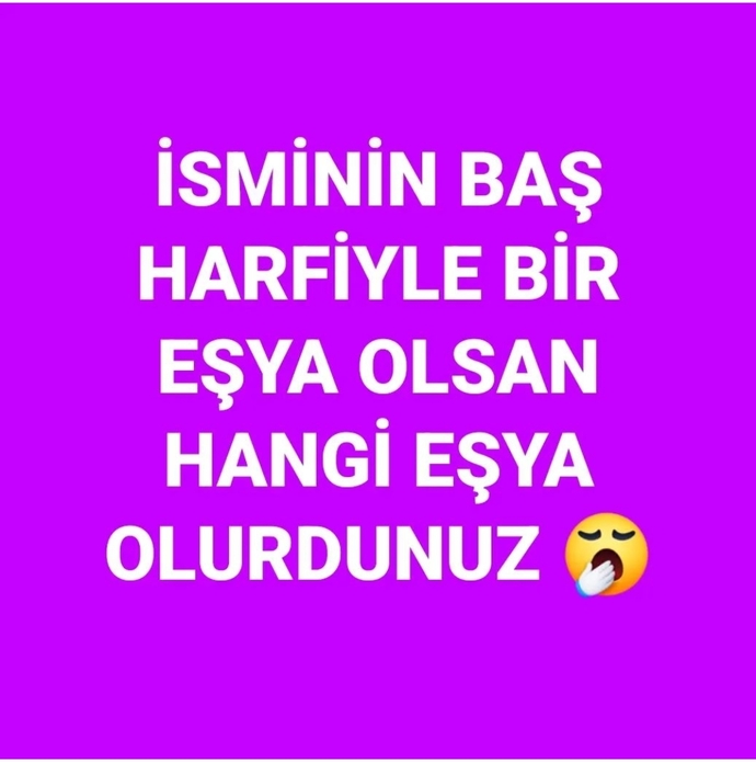 İsmininizin baş harfi ile bir eşya olsanız hangi eşya olurdunuz ?