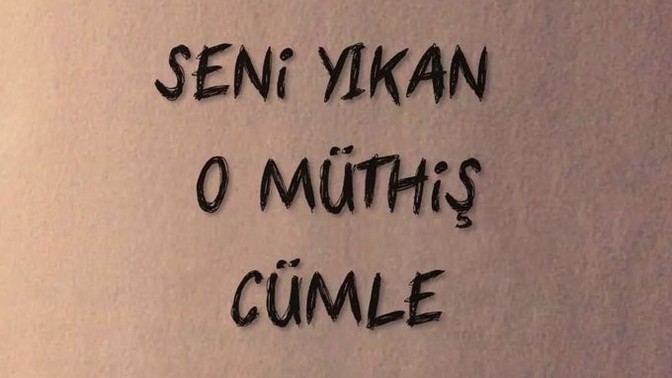 Seni yıkan o müthiş cümle nedir?