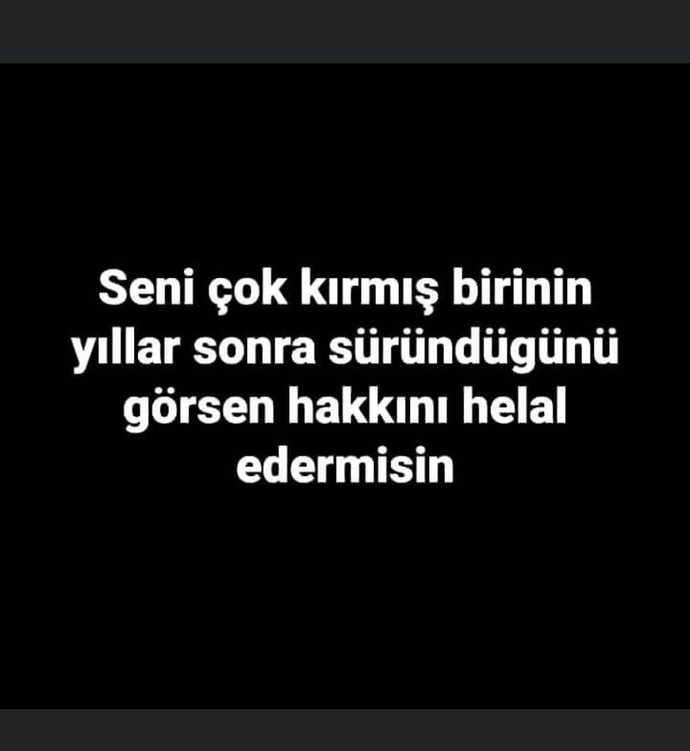 Seni çok kırmış birinin yıllar sonra süründügünü görsen hakkını helal edermisin?