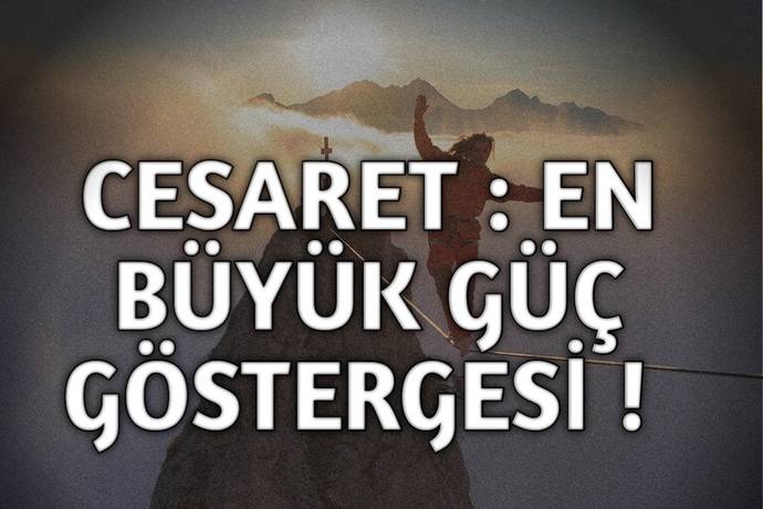 Erkek cesaretini emretmekle, kadın itaat etmekle gösterir Senin için Cesaret nedir?