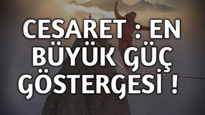 "Erkek cesaretini emretmekle, kadın itaat etmekle gösterir" Senin için "Cesaret" nedir?