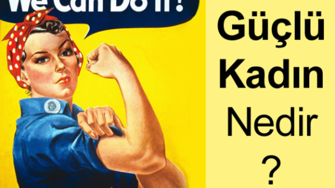 Sizce güçlü kadın ne demek?