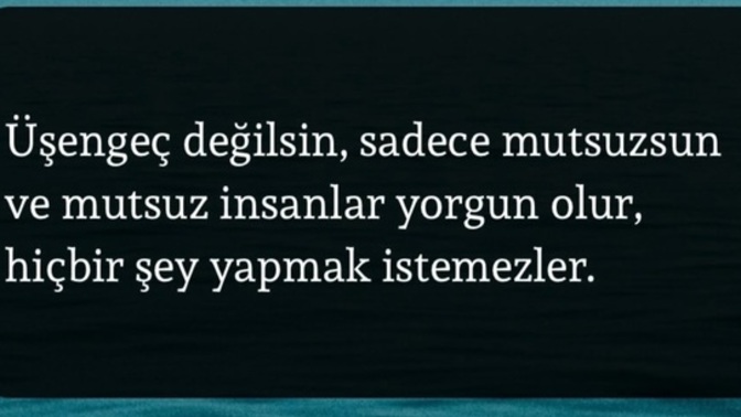 Üşengeç misin, mutsuz musun?