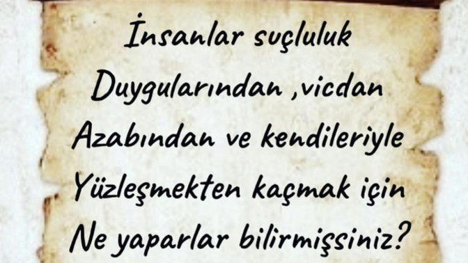 İnsanlar kendileriyle yüzleşmemek için, başkalarını mı suçlar ya da kötüler?
