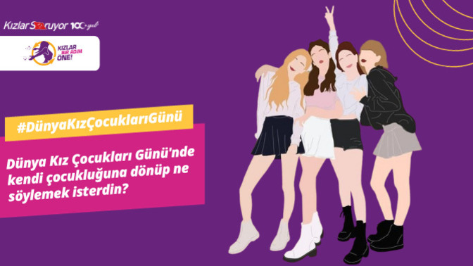 Dünya Kız Çocukları Günü'nde kendi çocukluğuna dönüp ne söylemek isterdin?