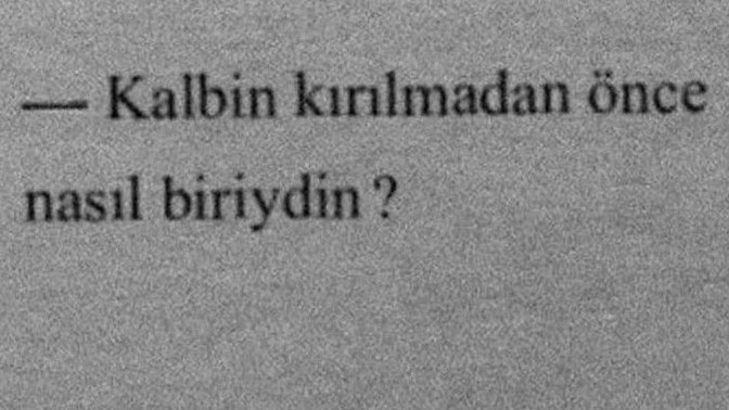 Kalbiniz kırılmadan önce nasıl biriydiniz?
