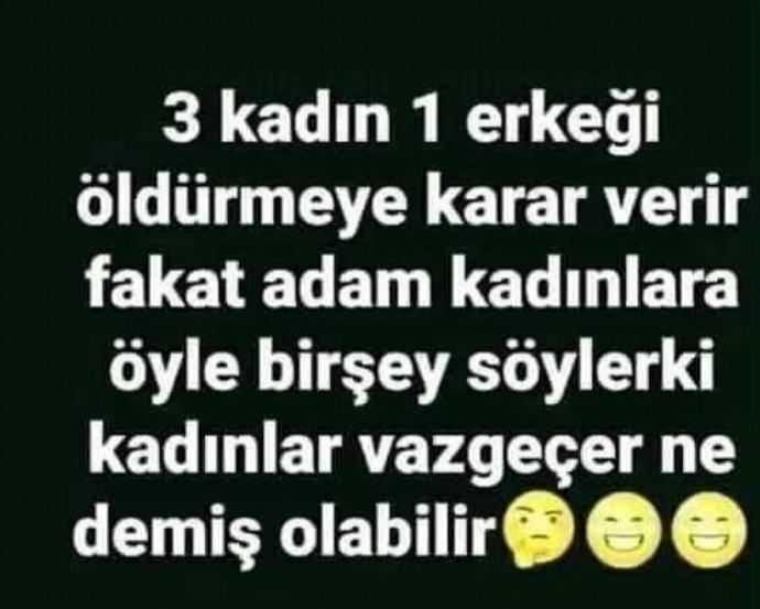 3 Kadın 1 erkeği öldürmeye karar vermişler, fakat adam öyle bir şey söyler ki? Kadınlar vazgeçer , sizce erkek ne demiş olabilir?
