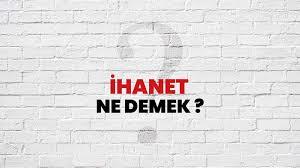 İhanet Nedir? Örnek Verir Misiniz?