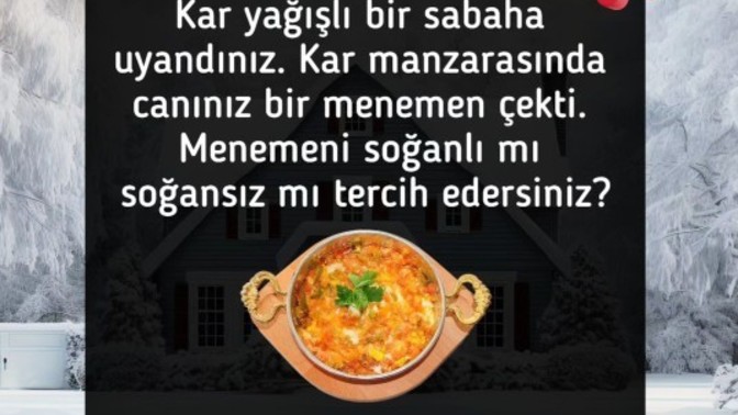 Yavaş yavaş kış mevsimine girdigimiz şu günlerde kar manzara ile birlikte menemen soğanlı mı yoksa soğansız mı seversiniz?
