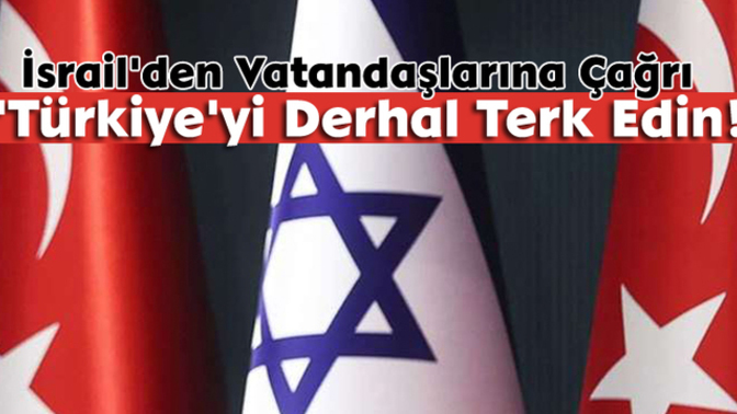 İsrail, Türkiye deki vatandaşlarının çok acil ülkeden ayrılmasını istedi ne düşünüyorsunuz?