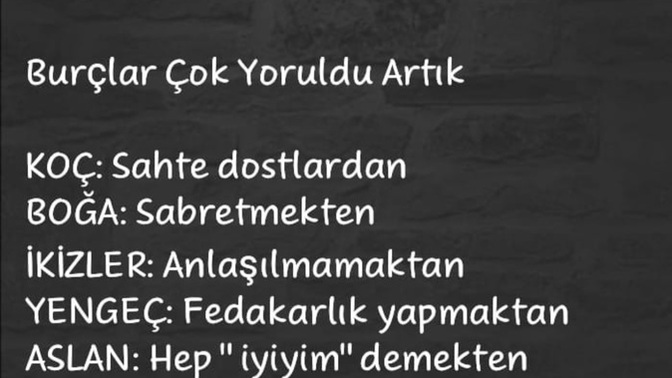 Burcunuza göre artık nelerden yoruldunuz?