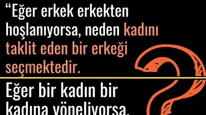 Eğer erkek erkekden hoşlanıyorsa, neden kadını taklit eden bir erkeği seçmektedir?
