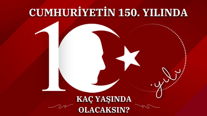 Cumhuriyetin 150. yılında kaç yaşında olacaksınız?