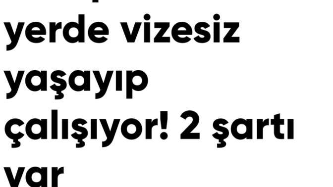 Avrupa'da vizesiz calisip yasayabiliyormusuz. Buraya gitmek ister miydiniz?