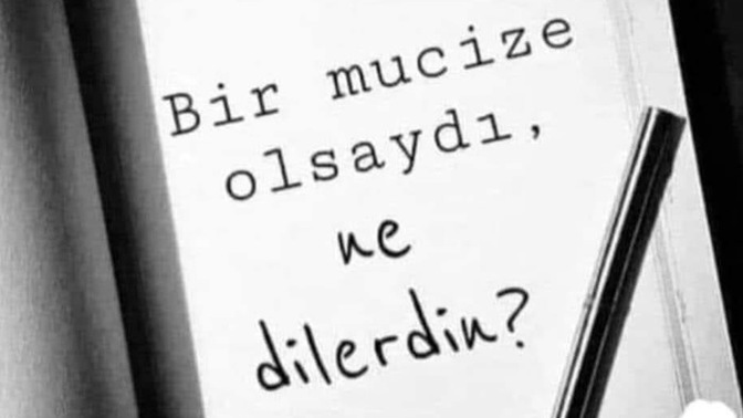 Bir mucize olsa ne dilerdin?