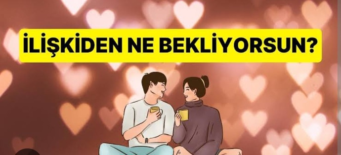 Yeni bir ilişkiden beklentiniz nelerdir?