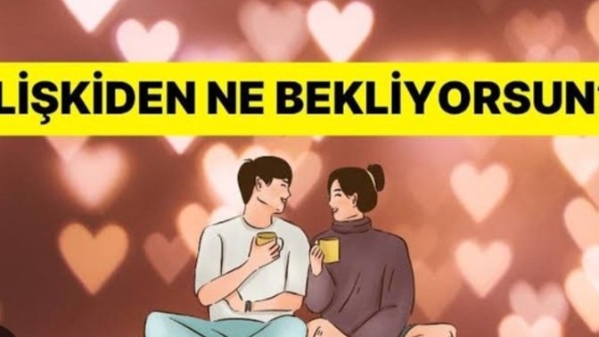 Yeni bir ilişkiden beklentiniz nelerdir?