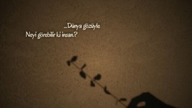 Dünya gözüyle ne gördüğümüzü sanıyoruz? Gördüklerimiz yeterli mi kanmamıza?