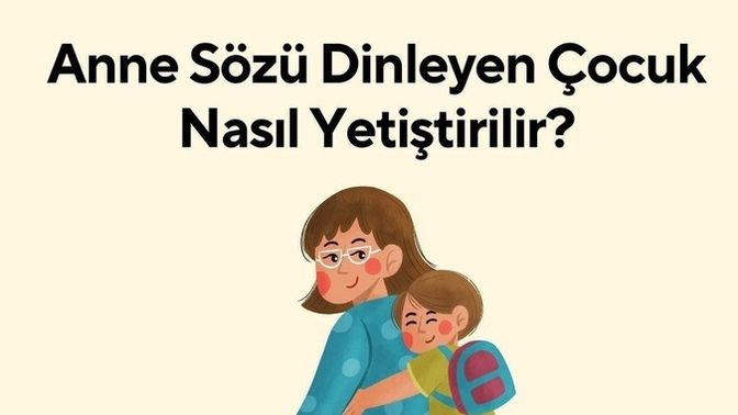 Anne sözü dinleyen çocuk nasıl yetiştirilir?