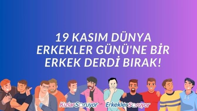 19 Kasım Dünya Erkekler Günü'ne bir erkek derdi bırak! Erkeklerin kadınlara "artık bizi anlayın" dediği dertler neler?