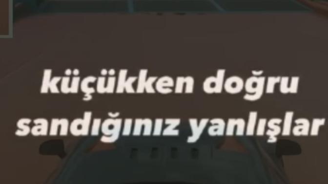 Küçükken doğru sandığın yanlışlar nelerdi?