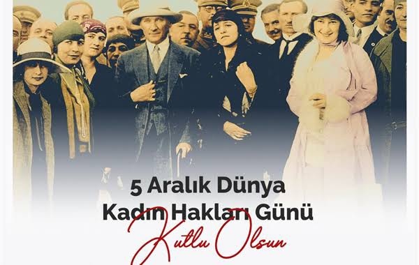 5 Aralık Kadın Hakları Günü Kutlu Olsun! Kadınlara bu hakkı veren Mustafa Kemal Atatürk’ü saygıyla anıyor musunuz?
