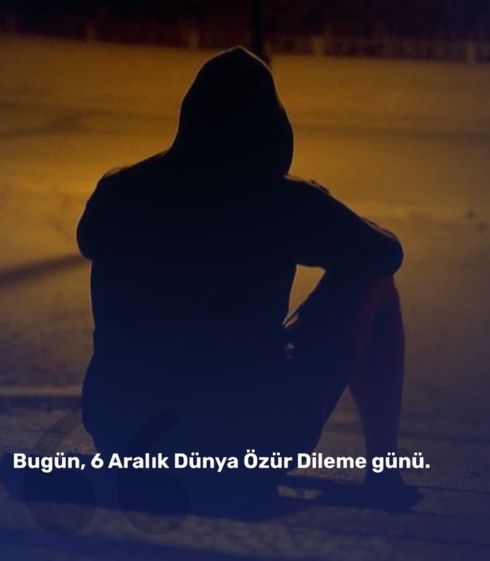 Bugün dünya özür dileme günü kimlerden özür dilemek istersiniz?