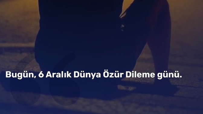 Bugün dünya özür dileme günü kimlerden özür dilemek istersiniz?