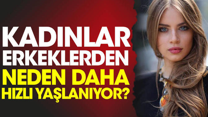 Kadınlar Erkeklerden neden daha hızlı yaşlanıyor?