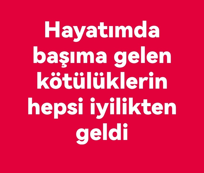 Hayatınızda başınıza gelen kötülükler sizin iyiliğiniz yüzündenmi geldi?