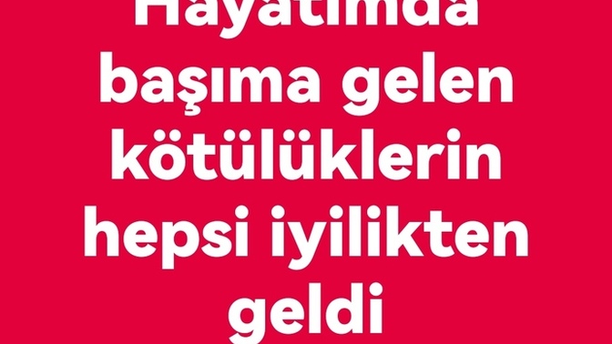 Hayatınızda başınıza gelen kötülükler sizin iyiliğiniz yüzündenmi geldi?