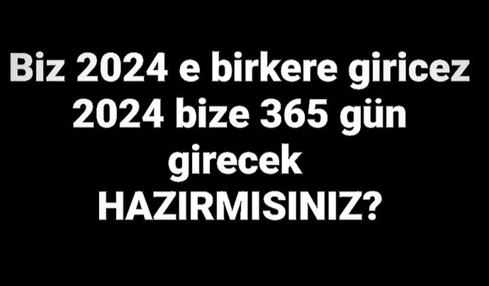 Biz 2024 e birkere giricez 2024 bize 365 gün girecek hazırmısınız peki gençler?
