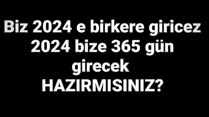 Biz 2024 e birkere giricez 2024 bize 365 gün girecek hazırmısınız peki gençler?